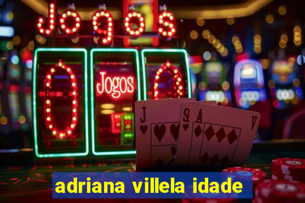 adriana villela idade